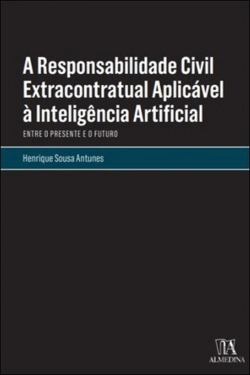 Bertrand.pt - A Responsabilidade Civil Extracontratual Aplicável à Inteligência Artificial