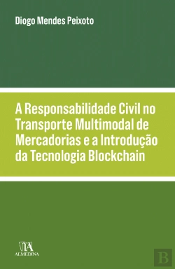 Bertrand.pt - A Responsabilidade Civil no Transporte Multimodal de Mercadorias e a Introdução da Tecnologia Blockchain