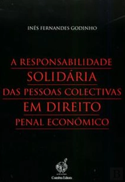 Bertrand.pt - A Responsabilidade Solidária das Pessoas Colectivas em Direito Penal Económico