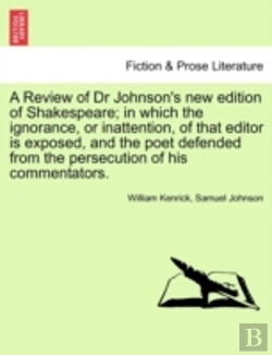 Bertrand.pt - A Review Of Dr Johnson'S New Edition Of Shakespeare; In Which The Ignorance, Or Inattention, Of That Editor Is Exposed, And The Poet Defended From The Persecution Of His Commentators.