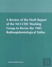 A Review Of The Draft Report Of The Nci-Cdc Working Group To Revise The 1985 Radioepidemiological Tables