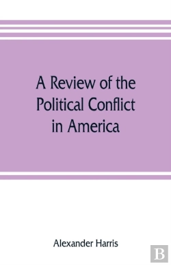 Bertrand.pt - A Review Of The Political Conflict In America, From The Commencement Of The Anti-Slavery Agitation To The Close Of Southern Reconstruction; Comprising Also A Resume Of The Career Of Thaddeus Stevens