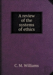 A Review Of The Systems Of Ethics