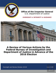A Review Of Various Actions By The Federal Bureau Of Investigation And Department Of Justice In Advance Of The 2016 Election