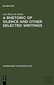 A Rhetoric Of Silence And Other Selected Writings