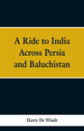 A Ride To India Across Persia And Baluchistan