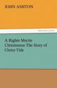 A Righte Merrie Christmasse The Story Of Christ-Tide