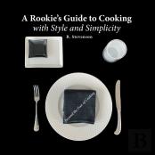 A Rookie'S Guide To Cooking With Style And Simplicity
