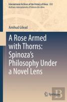 A Rose Armed With Thorns: Spinozaâ€™S Philosophy Under A Novel Lens
