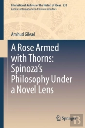 A Rose Armed With Thorns: Spinozaâ€™S Philosophy Under A Novel Lens