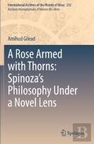 A Rose Armed With Thorns: Spinozaâ€™S Philosophy Under A Novel Lens