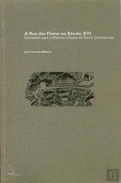 Bertrand.pt - A Rua das Flores no Século XVI - Elementos Para a História Urbana do Porto Quinhentista