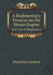 A Rudimentary Treatise On The Steam Engine For Use Of Beginners