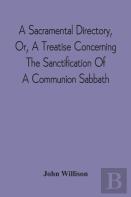 A Sacramental Directory, Or, A Treatise Concerning The Sanctification Of A Communion Sabbath