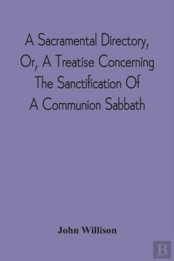 Bertrand.pt - A Sacramental Directory, Or, A Treatise Concerning The Sanctification Of A Communion Sabbath