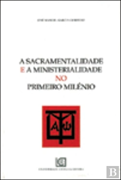 Bertrand.pt - A Sacramentalidade e a Ministerialidade no Primeiro Milénio