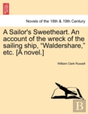 A Sailor'S Sweetheart. An Account Of The Wreck Of The Sailing Ship, 'Waldershare,' Etc. (A Novel.)