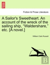A Sailor'S Sweetheart. An Account Of The Wreck Of The Sailing Ship, 'Waldershare,' Etc. (A Novel.)