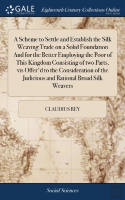Bertrand.pt - A Scheme To Settle And Establish The Silk Weaving Trade On A Solid Foundation And For The Better Employing The Poor Of This Kingdom Consisting Of Two Parts, Vis Offer'D To The Consideration Of The Jud