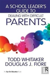 A School Leader'S Guide To Dealing With Difficult Parents