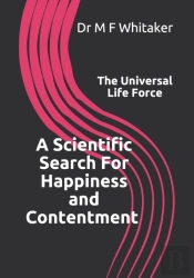 A Scientific Search For Happiness And Contentment The Universal Life Force