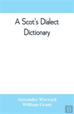 Bertrand.pt - A Scot'S Dialect Dictionary, Comprising The Words In Use From The Latter Part Of The Seventeenth Century To The Present Day