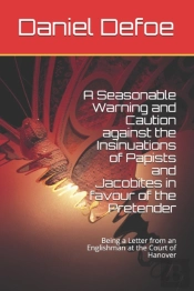 A Seasonable Warning And Caution Against The Insinuations Of Papists And Jacobites In Favour Of The Pretender