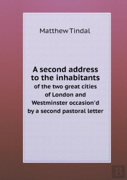 Bertrand.pt - A Second Address To The Inhabitants Of The Two Great Cities Of London And Westminster Occasion'D By A Second Pastoral Letter