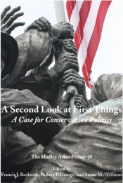 A Second Look At First Things Â€“ A Case For Conservative Politics: The Hadley Arkes Festschrift