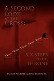 A Second Look At The Cross: Six Steps To