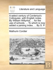 A Select Century Of Corderius'S Colloqui