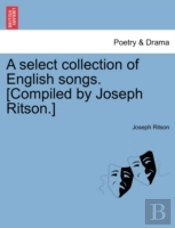 A Select Collection Of English Songs. (Compiled By Joseph Ritson.)