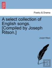 A Select Collection Of English Songs. (Compiled By Joseph Ritson.)