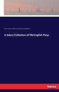 A Select Collection Of Old English Plays