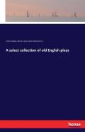 A Select Collection Of Old English Plays