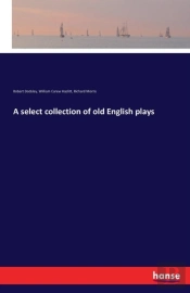 A Select Collection Of Old English Plays