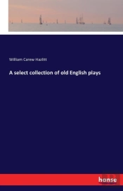 A Select Collection Of Old English Plays