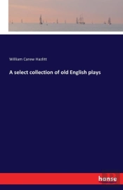 A Select Collection Of Old English Plays