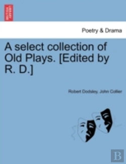 Bertrand.pt - A Select Collection Of Old Plays. (Edited By R. D.)