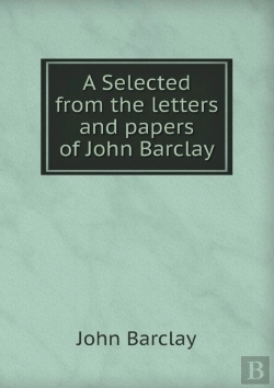 Bertrand.pt - A Selected From The Letters And Papers Of John Barclay