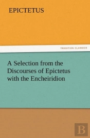 A Selection From The Discourses Of Epictetus With The Encheiridion