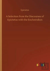 A Selection From The Discourses Of Epictetus With The Encheiridion
