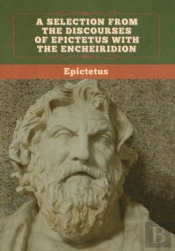 A Selection From The Discourses Of Epictetus With The Encheiridion