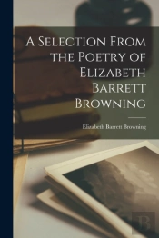 A Selection From The Poetry Of Elizabeth Barrett Browning