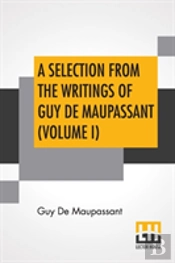 A Selection From The Writings Of Guy De Maupassant (Volume I)
