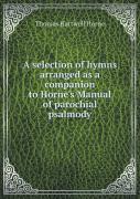 A Selection Of Hymns Arranged As A Companion To Horne'S Manual Of Parochial Psalmody