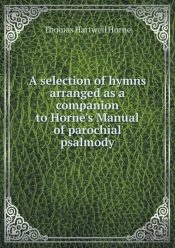 A Selection Of Hymns Arranged As A Companion To Horne'S Manual Of Parochial Psalmody