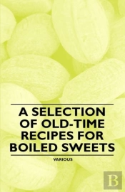 A Selection Of Old-Time Recipes For Boiled Sweets