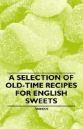A Selection Of Old-Time Recipes For English Sweets