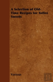 A Selection Of Old-Time Recipes For Toffee Sweets